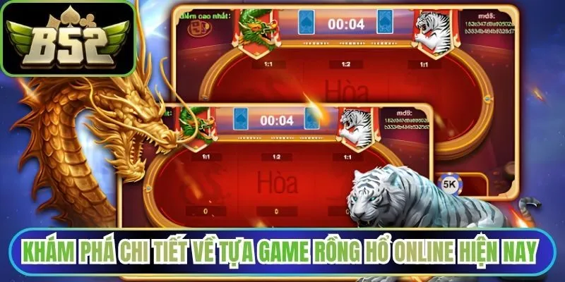 Khám phá chi tiết về tựa game rồng hổ online hiện nay 