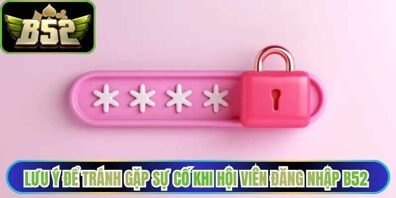 Lưu ý để tránh gặp sự cố khi hội viên đăng nhập B52