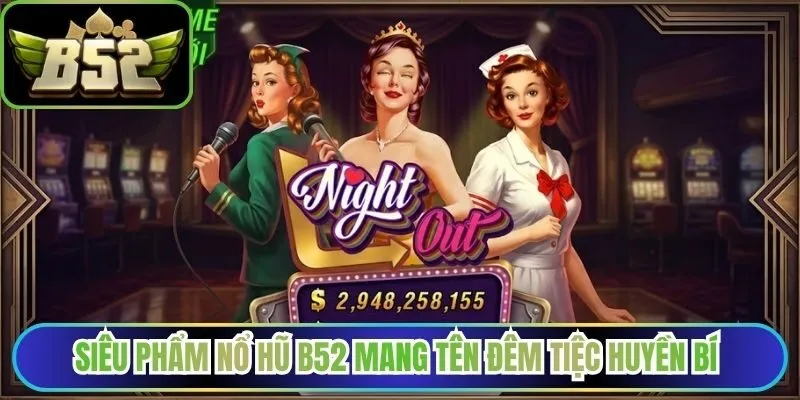 Siêu phẩm nổ hũ B52 mang tên đêm tiệc huyền bí 