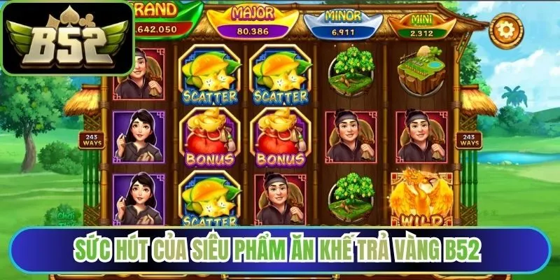 Sức hút của siêu phẩm ăn khế trả vàng B52 